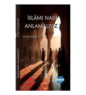 İslam’ı Nasıl Anlamalıyız?