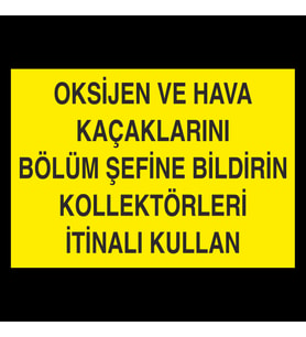 Oksijen Ve Hava Kaçaklarını Bölüm Şefine Bildirin Kollektörleri İtinalı Kullan Uyarı Levhası 70x100cm (Karışık)