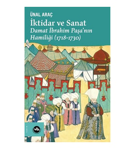 İktidar ve Sanat : Damat İbrahim Paşa'nın Hamiliği (1718-1730)