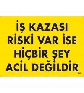 Mey İthalat® İş Kazası Riski Var İse Hiçbir Şey Acil Değildir Uyarı Levhası 25X35 Kod:445