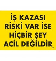 Mey İthalat® İş Kazası Riski Var İse Hiçbir Şey Acil Değildir Uyarı Levhası 25X35 Kod:445