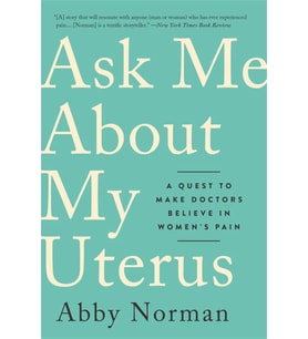 Ask Me About My Uterus: A Quest To Make Doctors Believe In Women'S Pain (Krem)