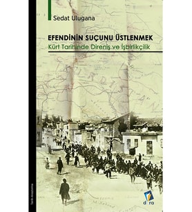 Efendinin Suçunu Üstlenmek - Kürt Tarihinde Direniş Ve Işbirlikçilik (Renksiz)