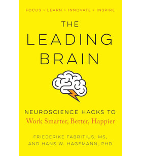 The Leading Brain: Neuroscience Hacks To Work Smarter, Better, Happier