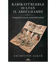 Karikatürlerle Sultan Iı.abdülhamid - Propaganda Ve Gerçek Arasında Bir Padişah Necmettin Alkan