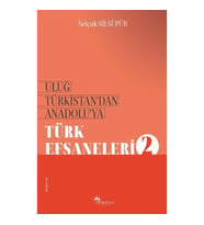 Uluğ Türkistan’dan Anadolu’ya Türk Efsaneleri-2
