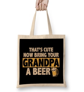 Funny That s Cute Now Bring Your Grandpa A Beer Bez Çanta Uzun Saplı