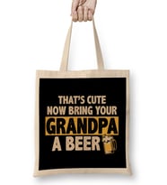 Funny That s Cute Now Bring Your Grandpa A Beer Bez Çanta Uzun Saplı