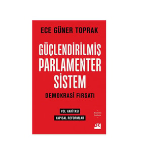 Güçlendirilmiş Parlamenter Sistem - Demokrasi Fırsatı Ece Güner Toprak