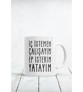 Iç Istemem Çalışayım Ep Isterim Yatayım Baskılı Kupa Bardak