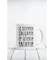 Iç Istemem Çalışayım Ep Isterim Yatayım Baskılı Kupa Bardak
