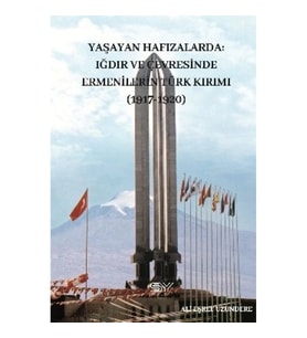 Yaşayan Hafızalarda- Iğdır ve Çevresinde Ermenilerin Türk Kırımı (1917-1920)