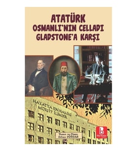 Atatürk Osmanlı’nın Celladı Gladstone’a Karşı
