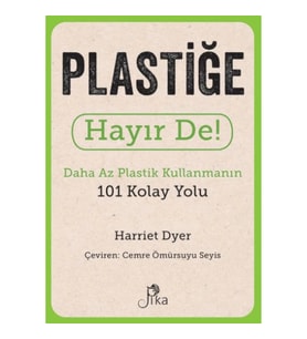 Plastiğe Hayır De! - Daha Az  Plastik Kullanmanın 101 Kolay Yolu