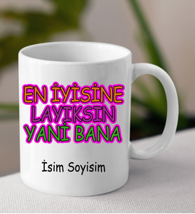 Komik - Esprili Kupa EN İYİSİNE LAYIKSIN YANİ BANA Tasarımlı İsim Soyisim Yazılı Kişiye Özel Kupa Bardak
