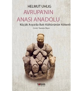 Avrupanın Anası Anadolu - Küçük Asyada Batı Kültürünün Kökenleri Totem Yayınları (Korunaklı Poşetle) (Renksiz)