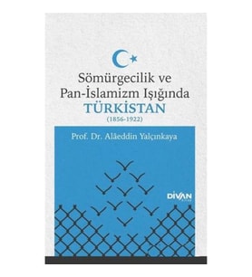 Sömürgecilik ve Pan-İslamizm Işığında Türkistan (1856-1922)