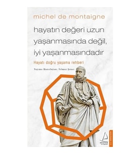 Hayatın Değeri Uzun Yaşanmasında Değil iyi Yaşanmasındadır - Michel De Montaigne