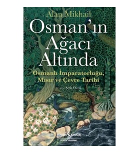 Osman’ın Ağacı Altında - Osmanlı İmparatorluğu Mısır ve Çevre Tarihi