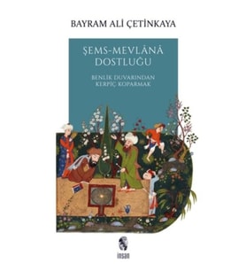 Şems-Mevlana Dostluğu - Benlik Duvarından Kerpiç Koparmak
