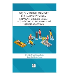Boş Zaman İlgileniminin Boş Zaman Tatmini ve Sadakati Üzerine Etkisi : Eskişehir’deki Fitnes Merkezl