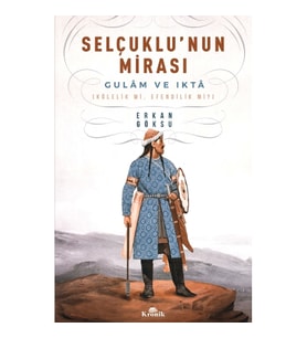Selçuklu'nun Mirası Gulam ve Ikta (Kölelik mi, Efendilik mi?)