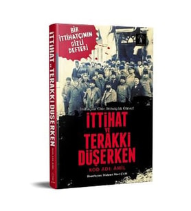 İTTİHAT VE TERAKKİ DÜŞERKEN KOD ADI: AMİL