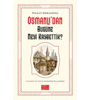 Osmanlı’dan Bugüne Neyi Kaybettik?