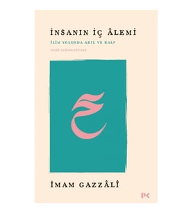 İnsanın İç Alemi - İlim Yolunda Akıl ve Kalp İhyâü Ulûmi’d-Dîn’den