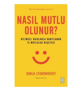Nasıl Mutlu Olunur? - Bilimsel Datalarla Kanıtlanan 12 Mutluluk Reçetesi