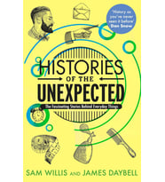 Histories Of The Unexpected: How Everything Has A History