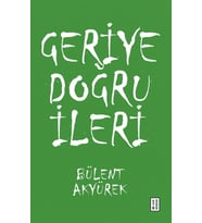 Geriye Doğru İleri Bülent Akyürek