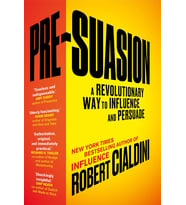 Pre-Suasion: A Revolutionary Way To Influence And Persuade