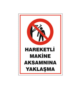 Hareketli Makine aksamına yaklaşma, isg uyarı levhası