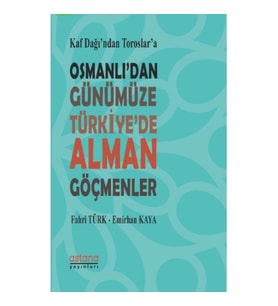 Kaf Dağı'ndan Toroslar'a Osmanlı'dan Günümüze Türkiye'de Alman Göçmenler