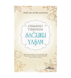 Osmanlı Tıbbında Sağlıklı Yaşam - Ayten Altıntaş