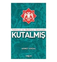 TAHTSIZ VE BAHTSIZ ŞEHZADE KUTALMIŞ