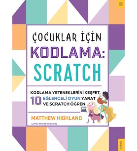 Çocuklar için Kodlama: Scratch - Kodlama Yeteneklerini Keşfet, 10 Eğlenceli Oyun Yarat ve Scratch Öğren / Matthew Highland