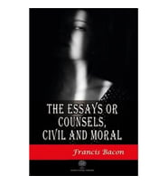 The Essays or Counsels Civil and Moral