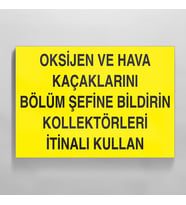 Oksijen Ve Hava Kaçaklarını Bölüm Şefine Bildirin Kollektörleri İtinalı Kullan Uyarı Levhası 50x70cm (Karışık)