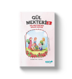 GÜL MEKTEBİ SERİSİ 3 - GÜL MEKTEBİNDE GÜLLER AÇIYOR