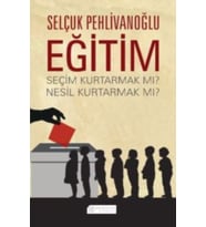 Eğitim : Seçim Kurtarmak Mı ? Nesil Kurtarmak Mı ? - Selçuk Pehlivanoğlu