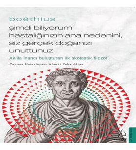 Boethius - Şimdi Biliyorum Hastalığınızın Ana Nedenini, Siz Gerçek Doğanızı Unuttunuz