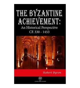 The Byzantine Achievement: An Historical Perspective CE 330 - 1453
