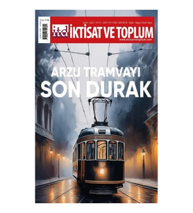 İktisat ve Toplum Dergisi 179. Sayı  Arzu Tramvayı Son Durak