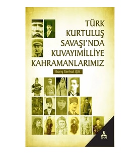 Türk Kurtuluş Savaşı'nda Kuvayımilliye Kahramanlarımız
