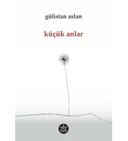 Küçük Anlar / Gülistan Aslan