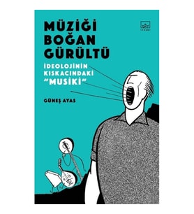 Müziği Boğan Gürültü -  İdeolojinin Kıskacında “Musiki”