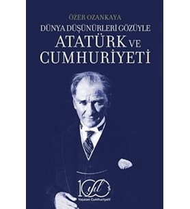 Dünya Düşünürleri Gözüyle Atatürk ve Cumhuriyeti