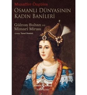 Osmanlı Dünyasının Kadın Banileri - Gülnuş Sultan Ve Mimari Mirası